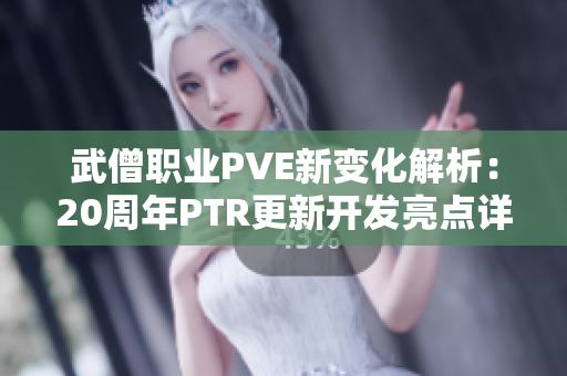 武僧职业PVE新变化解析：20周年PTR更新开发亮点详解