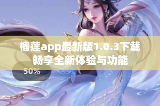 榴莲app最新版1.0.3下载畅享全新体验与功能