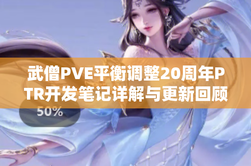 武僧PVE平衡调整20周年PTR开发笔记详解与更新回顾