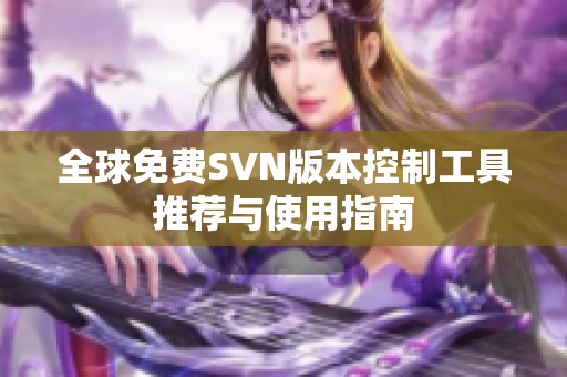 全球免费SVN版本控制工具推荐与使用指南